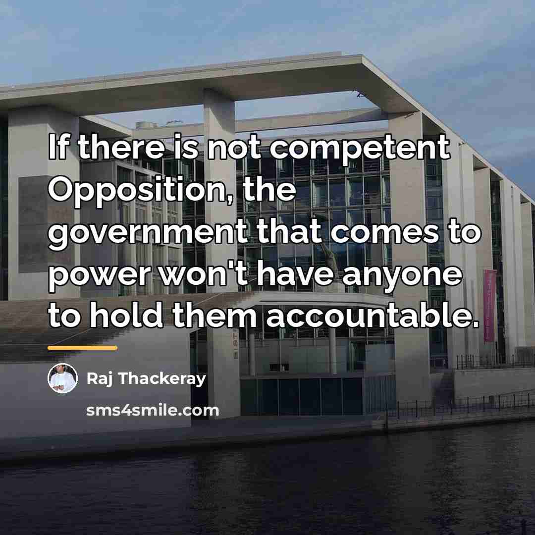“If there is not competent Opposition, the government that comes…” quote by Raj Thackeray