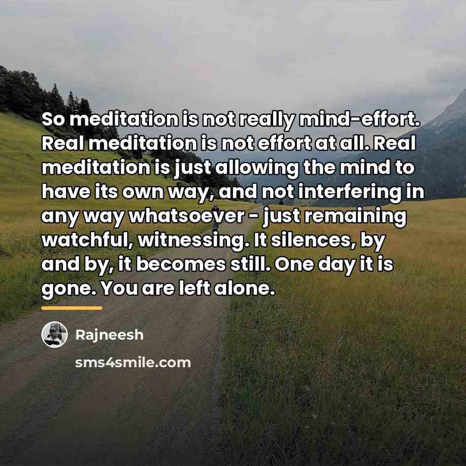 “So meditation is not really mind-effort. Real meditation is not…” quote by Rajneesh