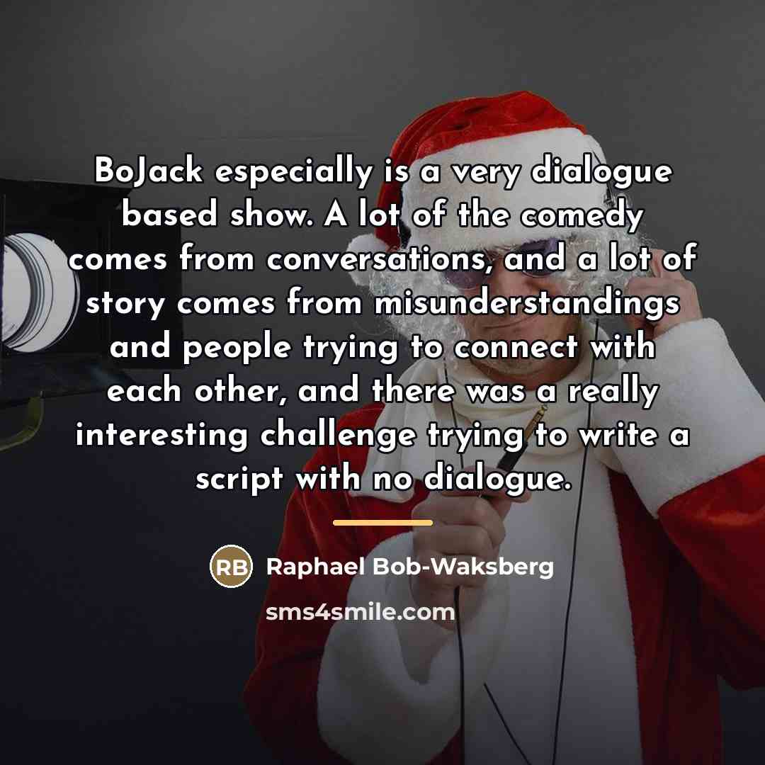 “BoJack especially is a very dialogue based show. A lot…” quote by Raphael Bob-Waksberg