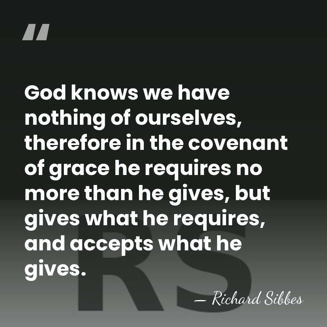 God knows we have nothing of ourselves, therefore in the covenant of&hellip; - Richard Sibbes