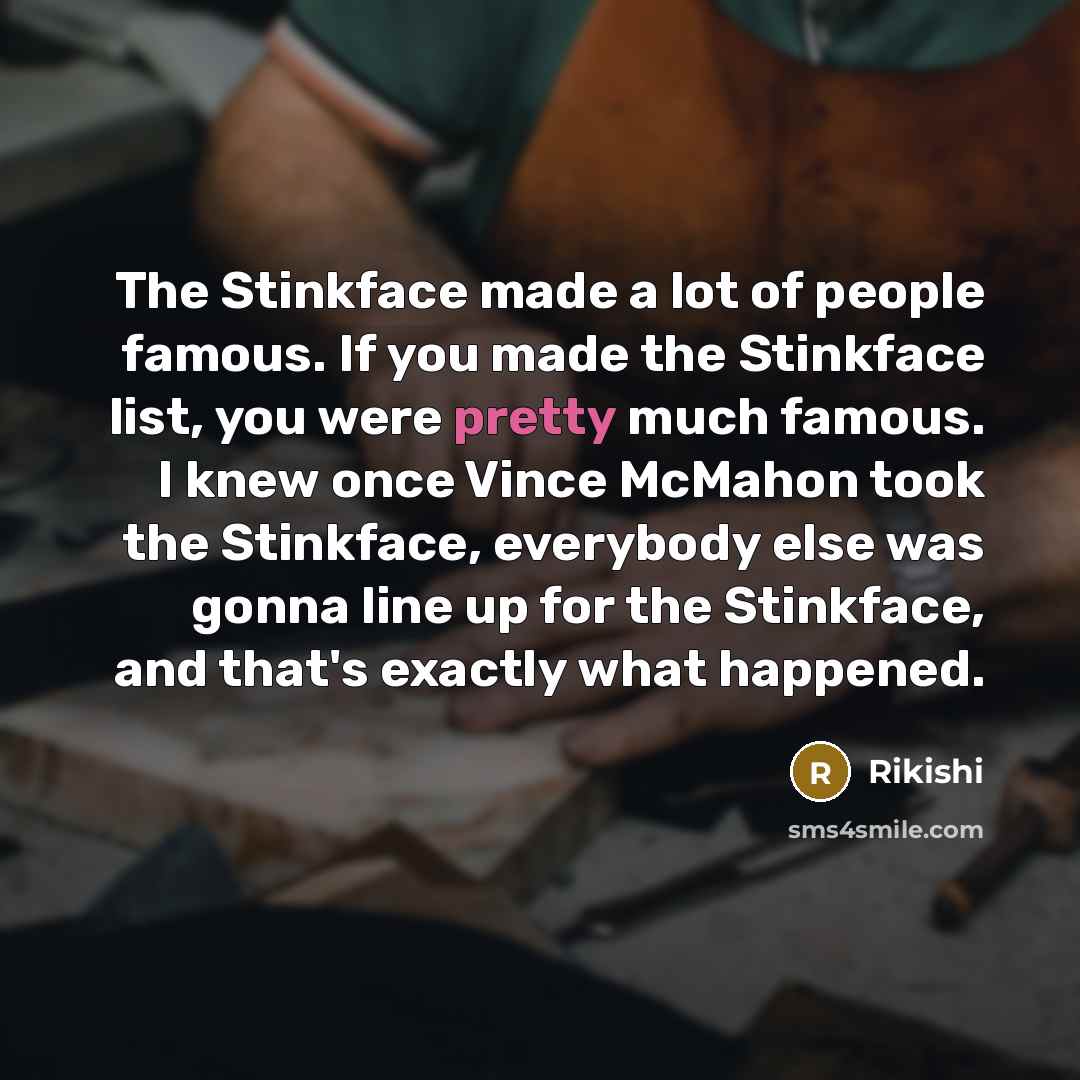 “The Stinkface made a lot of people famous. If you…” quote by Rikishi