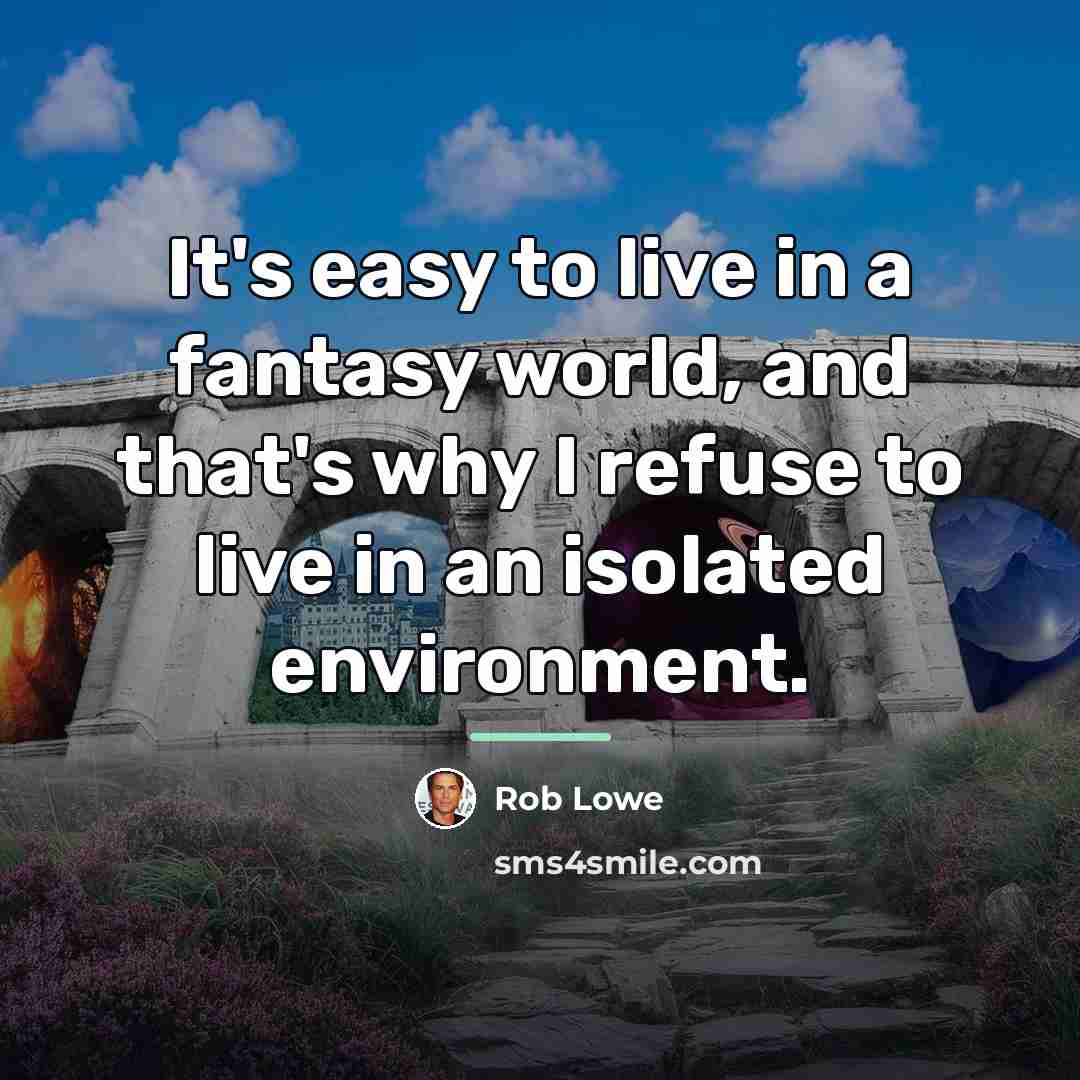 “It's easy to live in a fantasy world, and that's…” quote by Rob Lowe