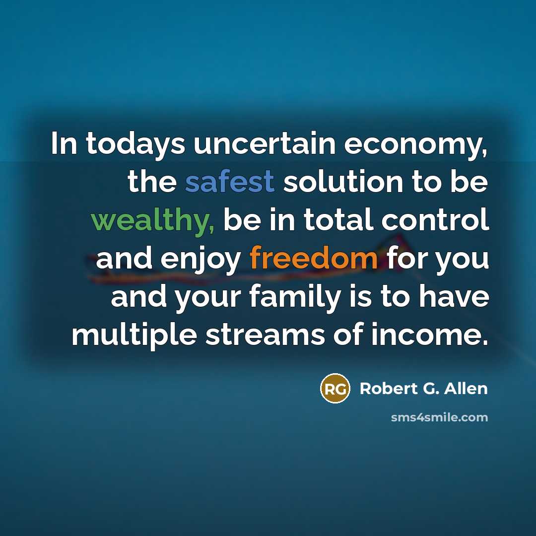 “In todays uncertain economy, the safest solution to be wealthy,…” quote by Robert G. Allen