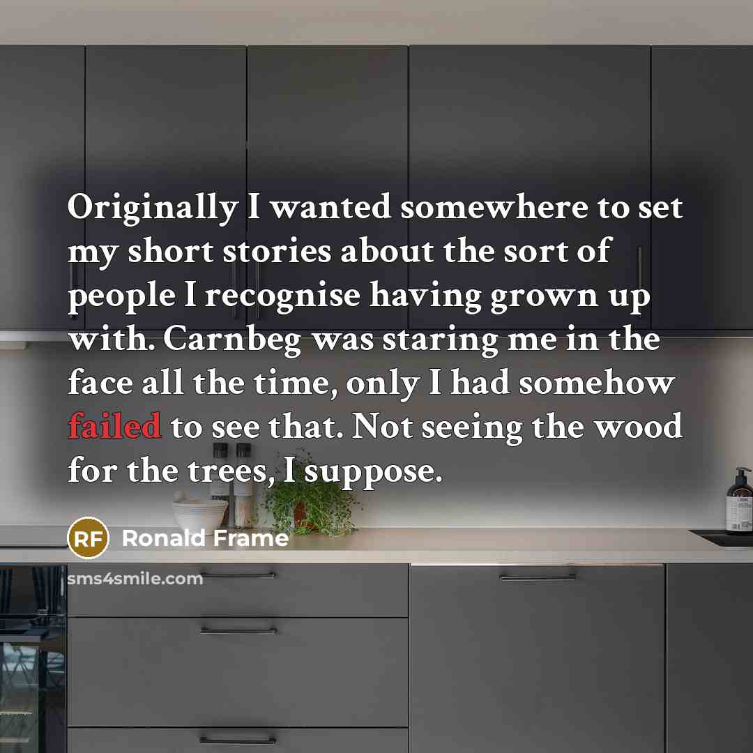 “Originally I wanted somewhere to set my short stories about…” quote by Ronald Frame