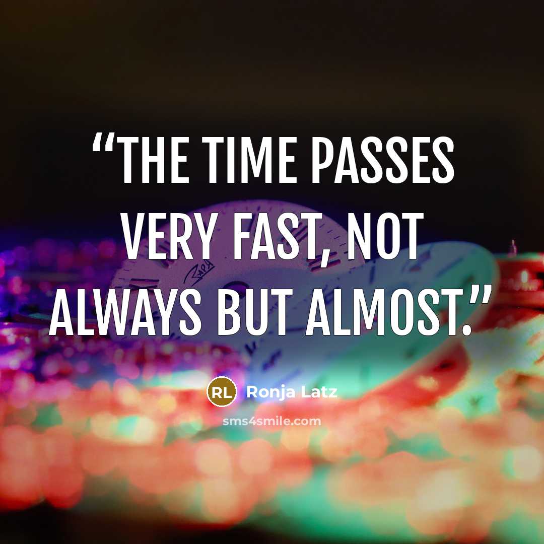 “The time passes very fast, not always but almost.” quote by Ronja Latz