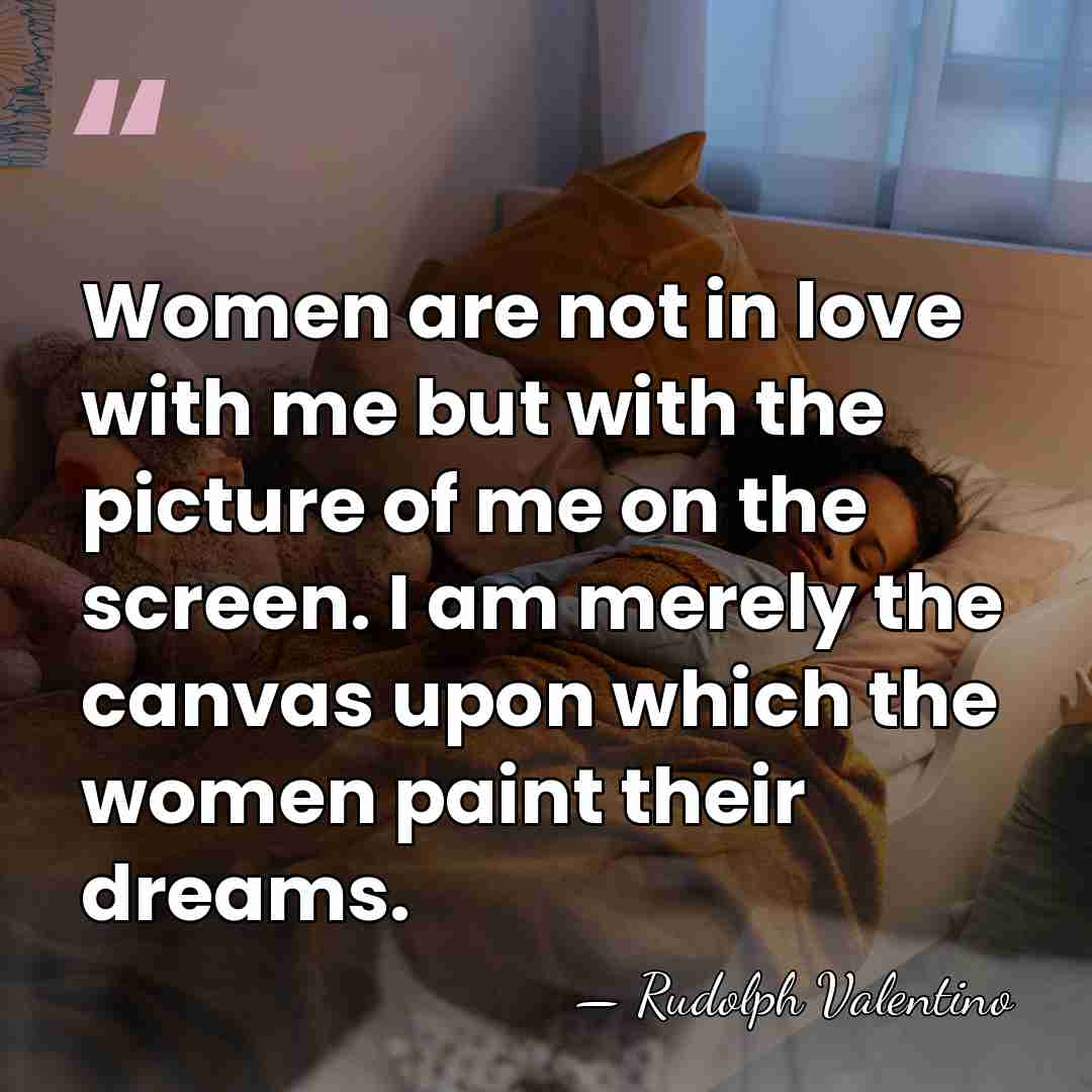 Women are not in love with me but with the picture of&hellip; - Rudolph Valentino