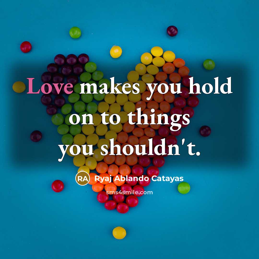 “Love makes you hold on to things you shouldn't.…” quote by Ryaj Ablando Catayas