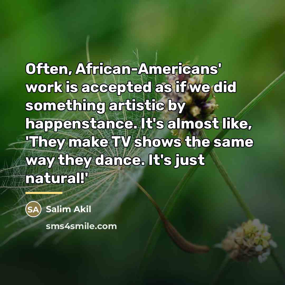 “Often, African-Americans' work is accepted as if we did something…” quote by Salim Akil