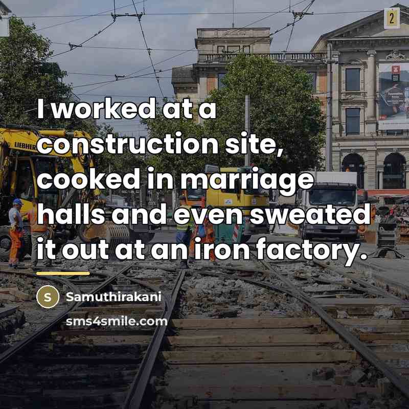 “I worked at a construction site, cooked in marriage halls…” quote by Samuthirakani