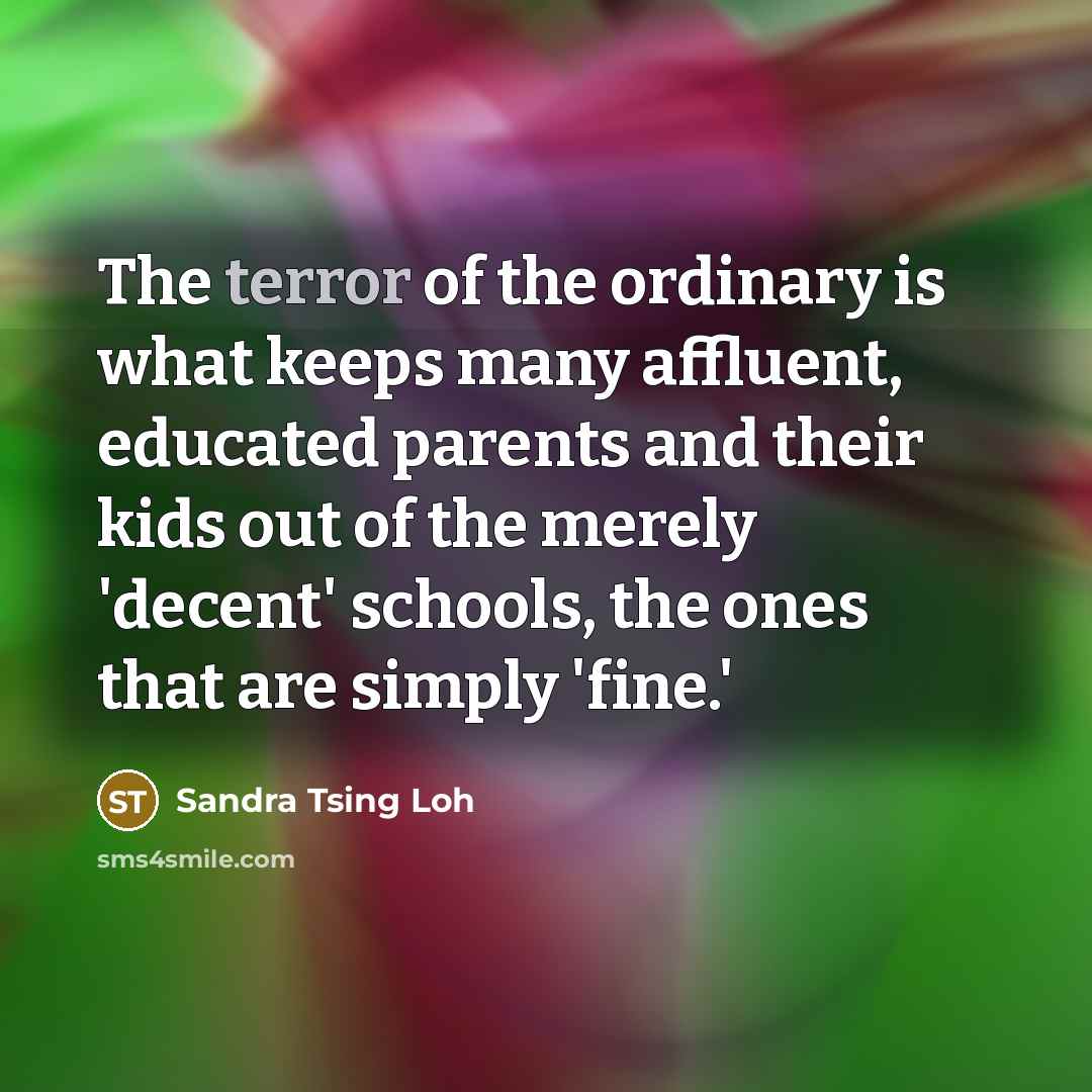 “The terror of the ordinary is what keeps many affluent,…” quote by Sandra Tsing Loh