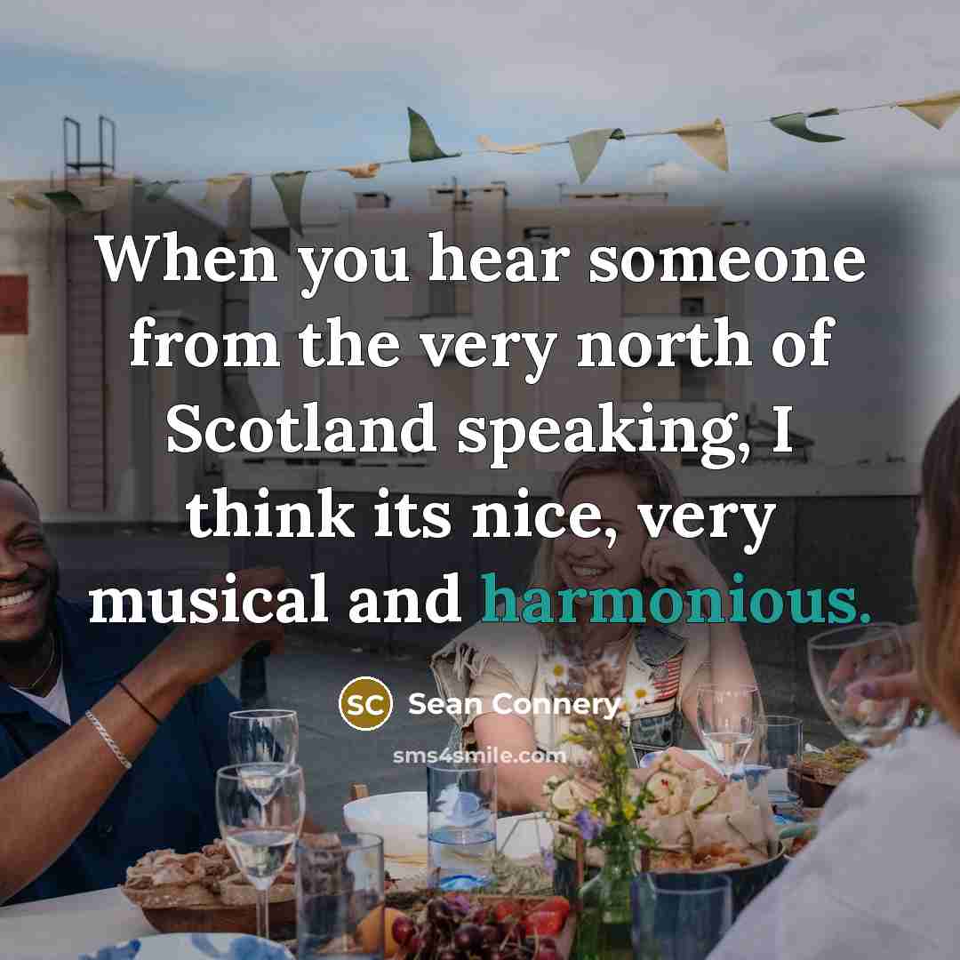 “When you hear someone from the very north of Scotland…” quote by Sean Connery