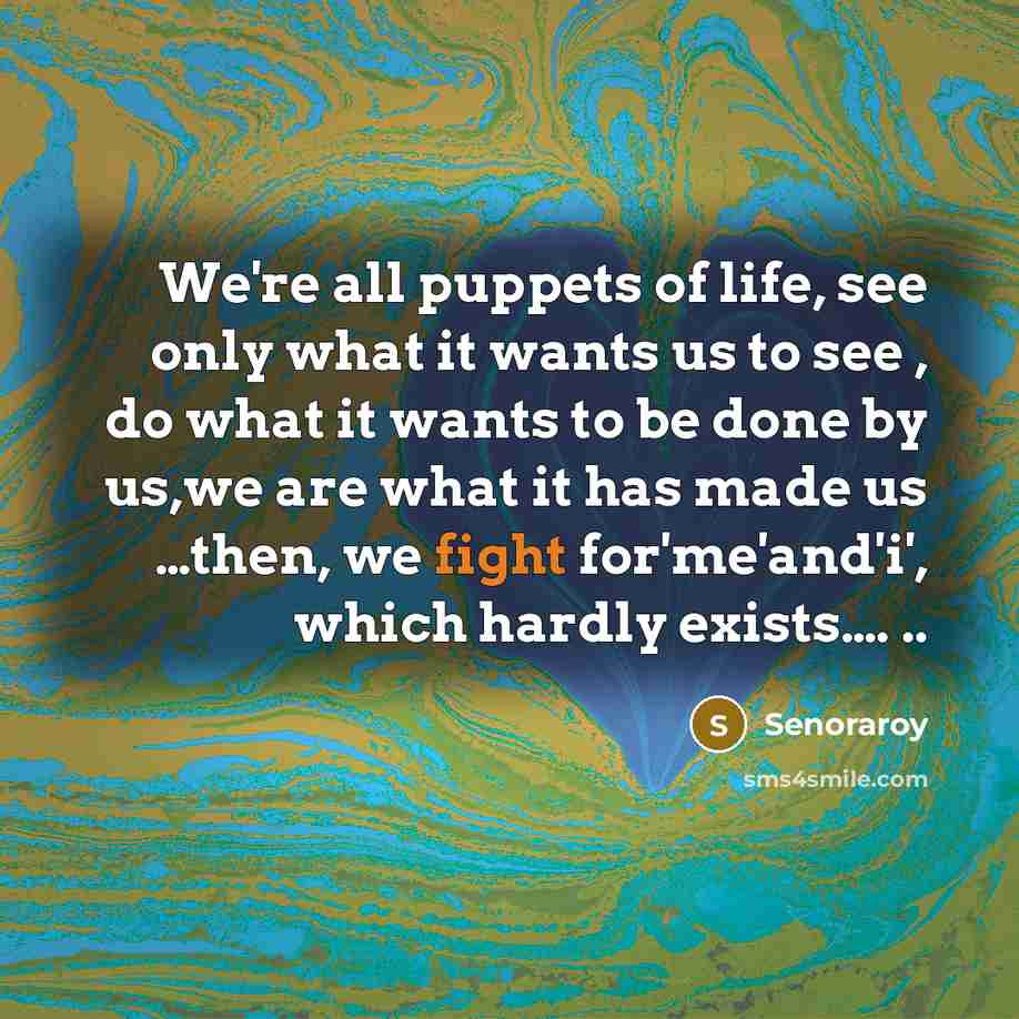 “We're all puppets of life, see only what it wants…” quote by Senoraroy