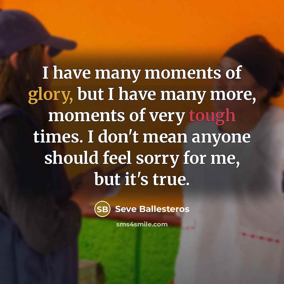 “I have many moments of glory, but I have many…” quote by Seve Ballesteros