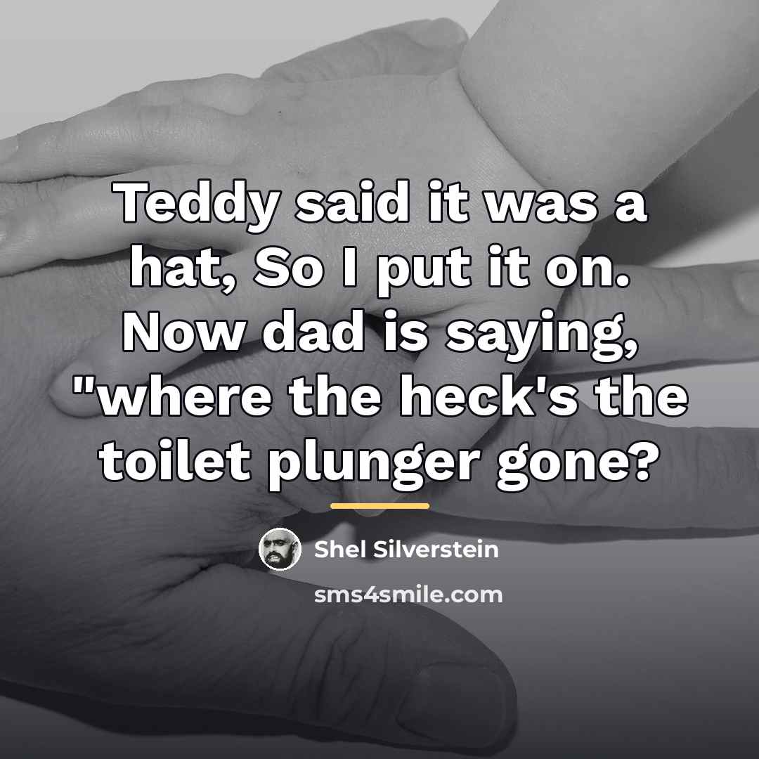 “Teddy said it was a hat, So I put it…” quote by Shel Silverstein