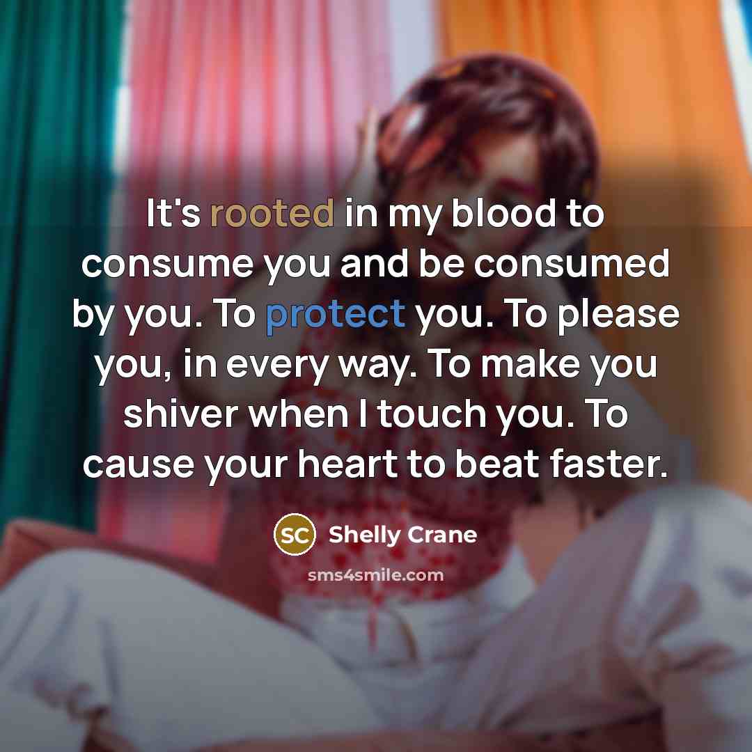 “It's rooted in my blood to consume you and be…” quote by Shelly Crane
