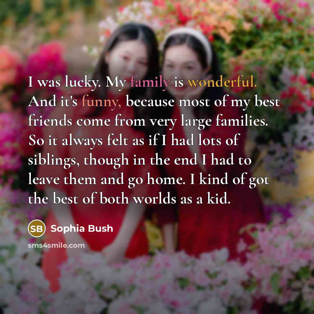 “I was lucky. My family is wonderful. And it's funny,…” quote by Sophia Bush