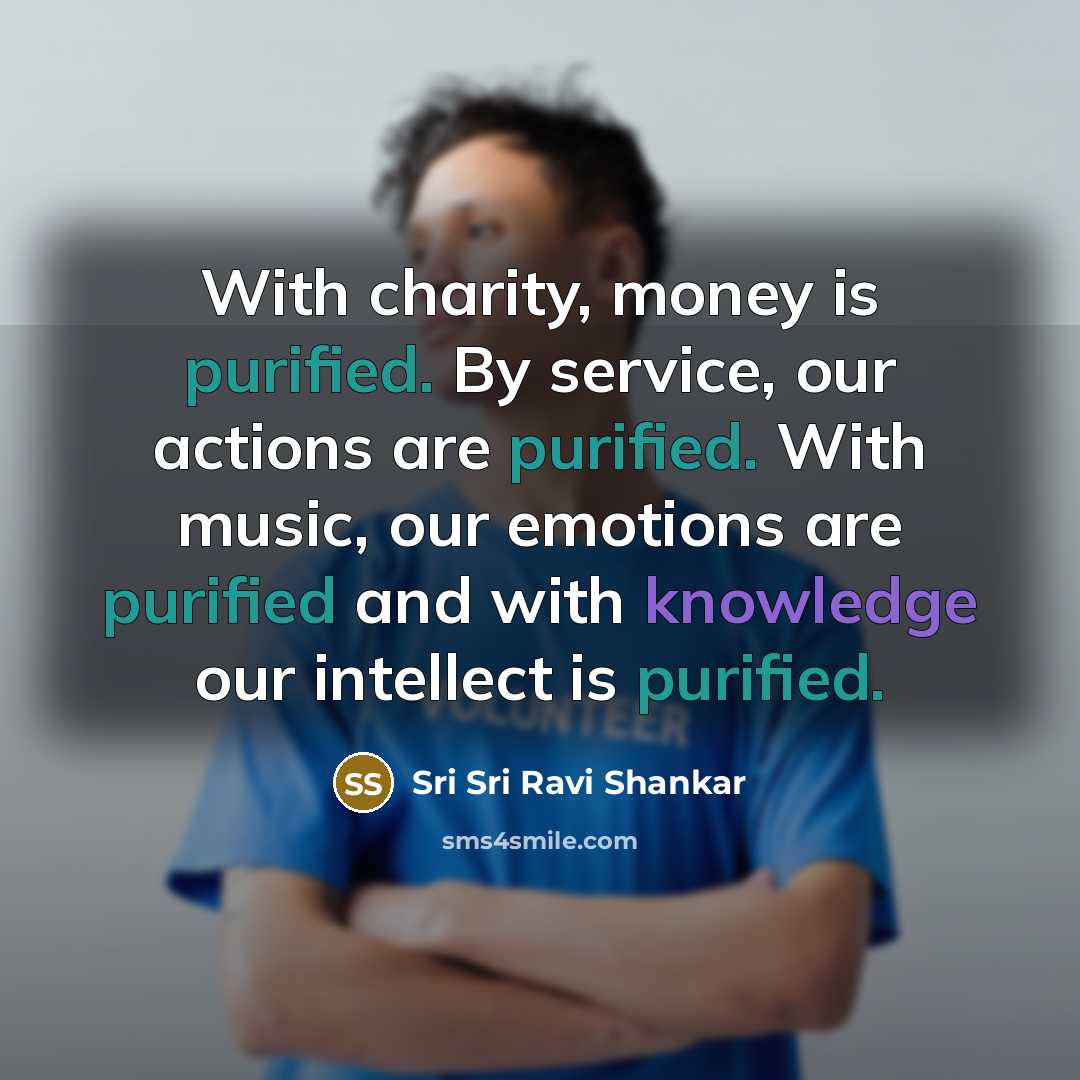 “With charity, money is purified. By service, our actions are…” quote by Sri Sri Ravi Shankar