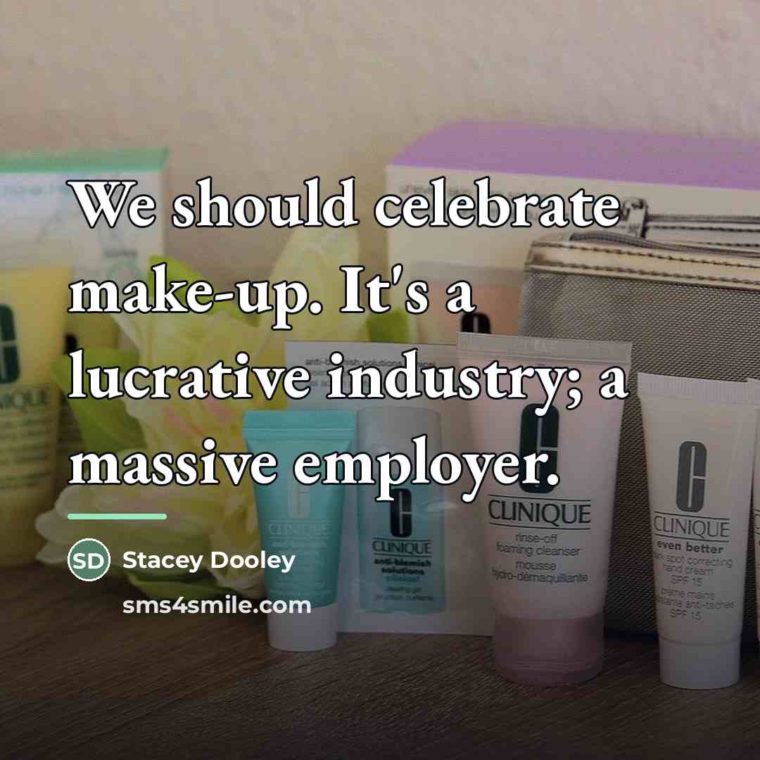 “We should celebrate make-up. It's a lucrative industry; a massive…” quote by Stacey Dooley