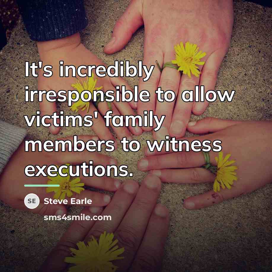 “It's incredibly irresponsible to allow victims' family members to witness…” quote by Steve Earle