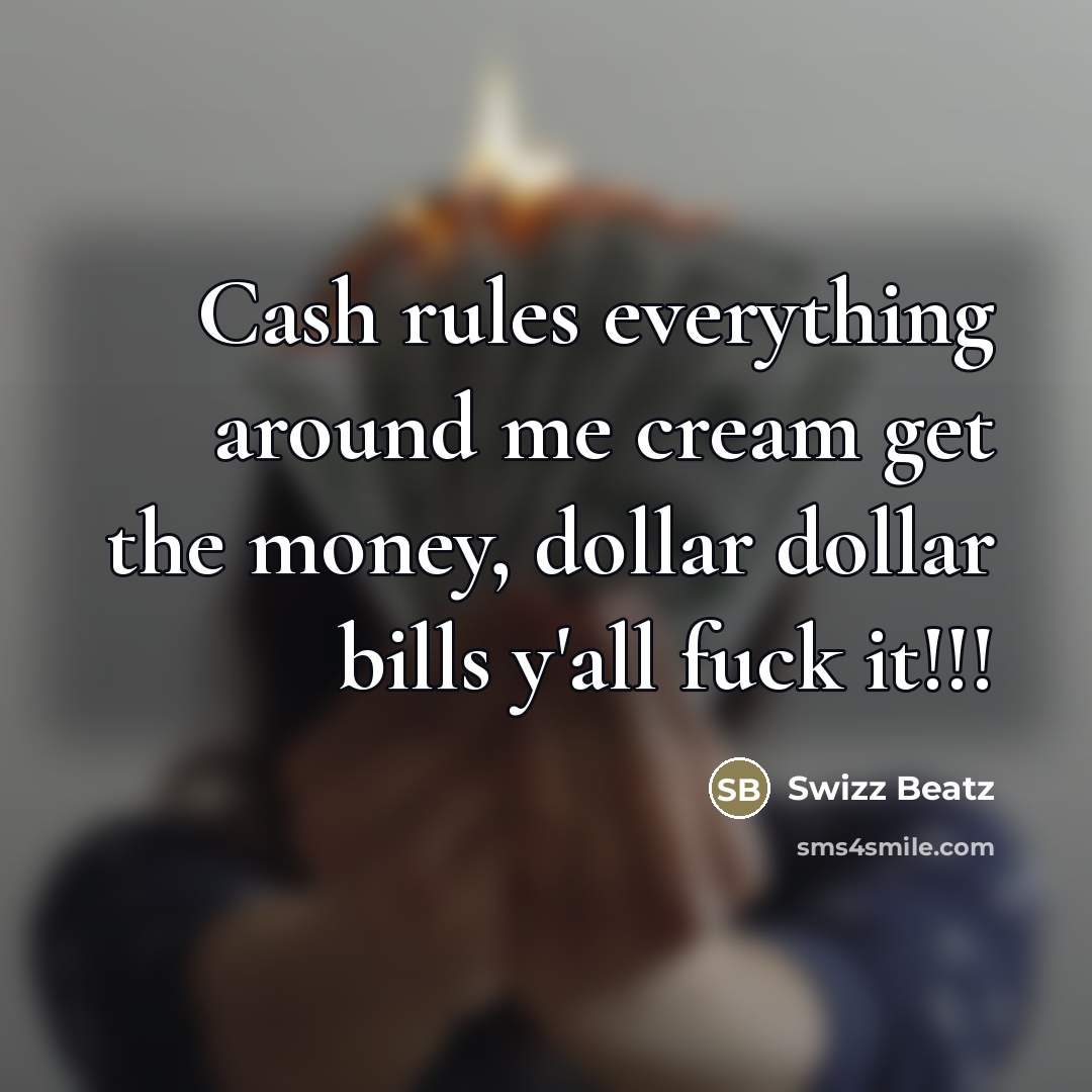 “Cash rules everything around me cream get the money, dollar…” quote by Swizz Beatz