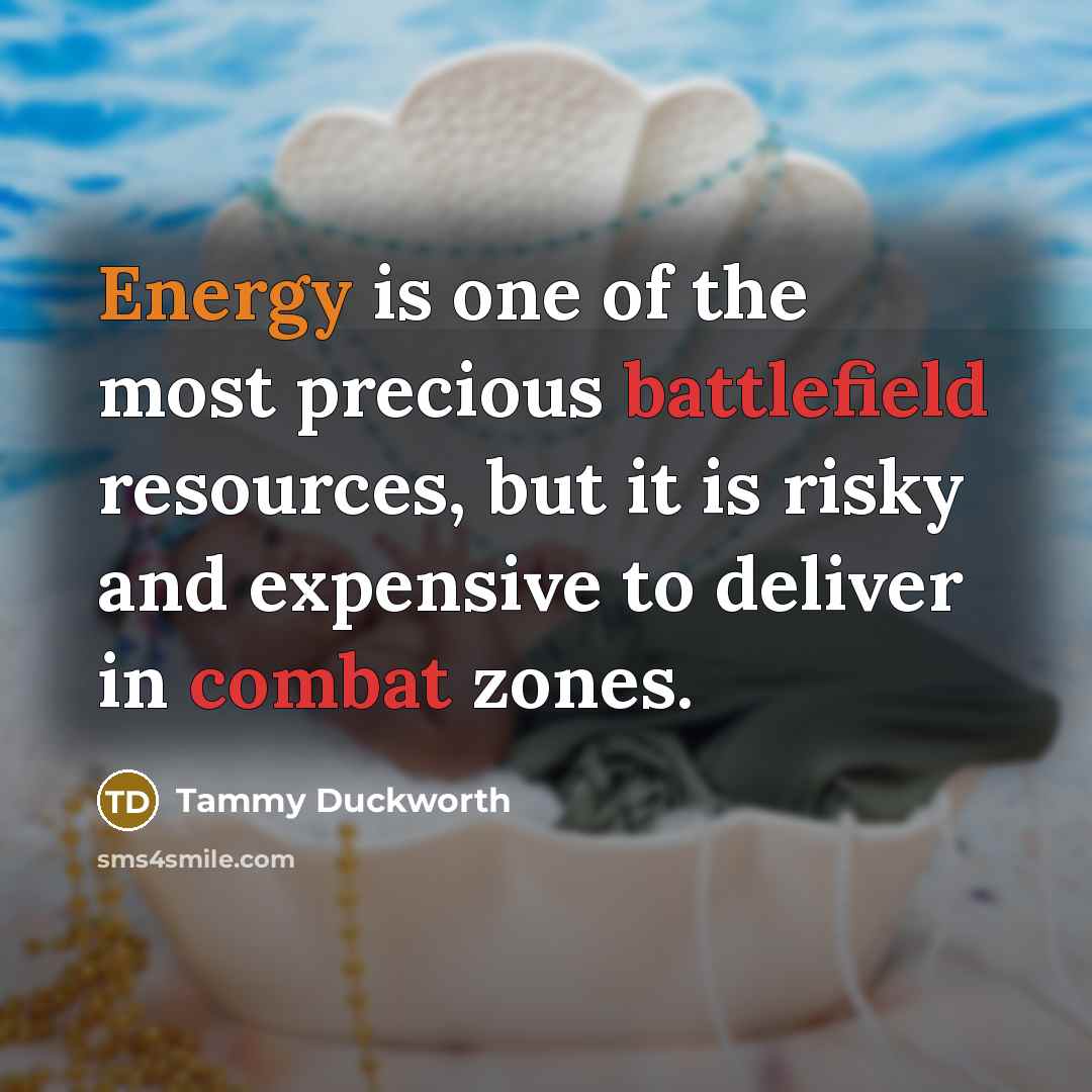 “Energy is one of the most precious battlefield resources, but…” quote by Tammy Duckworth