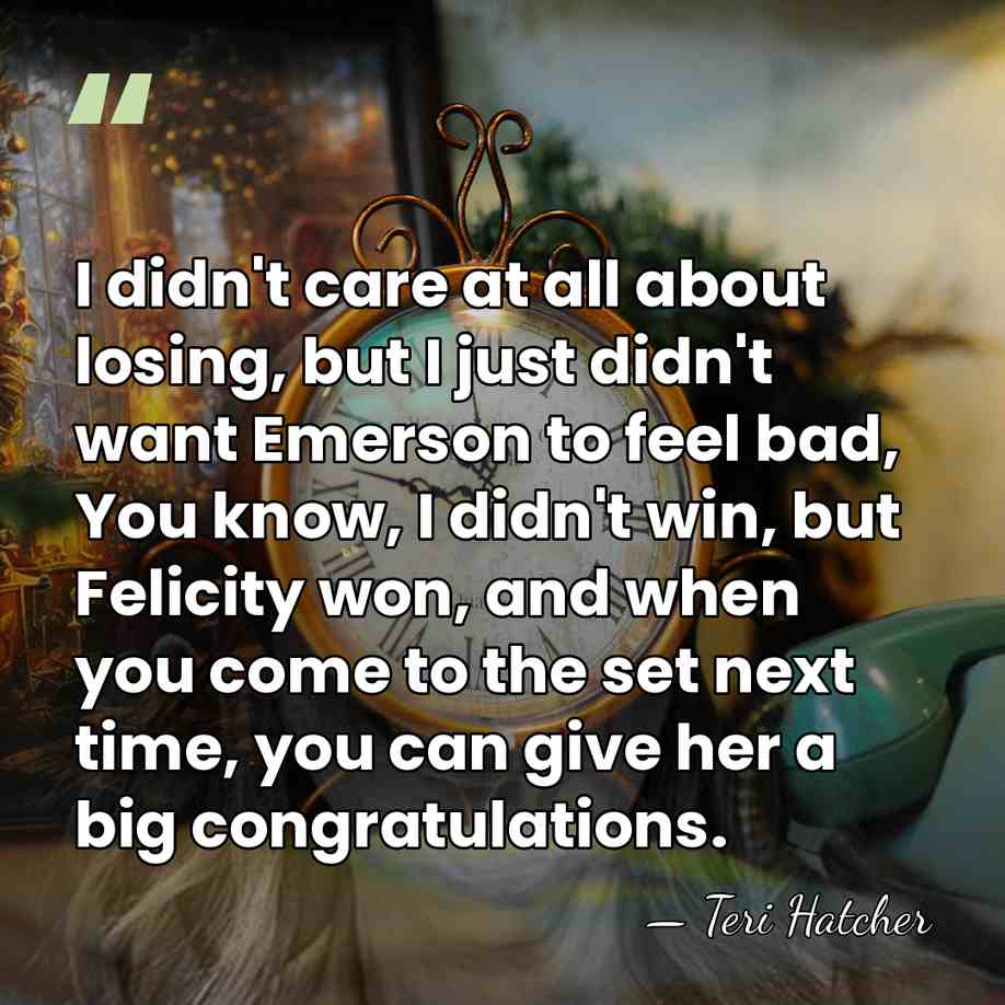 I didn't care at all about losing, but I just didn't want&hellip; - Teri Hatcher