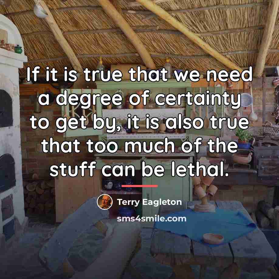“If it is true that we need a degree of…” quote by Terry Eagleton