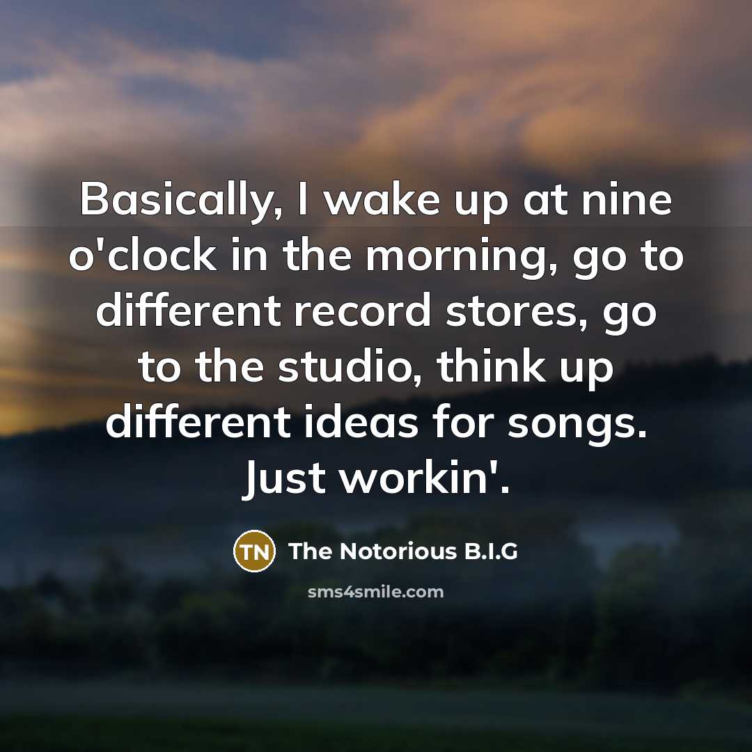 “Basically, I wake up at nine o'clock in the morning,…” quote by The Notorious B.I.G