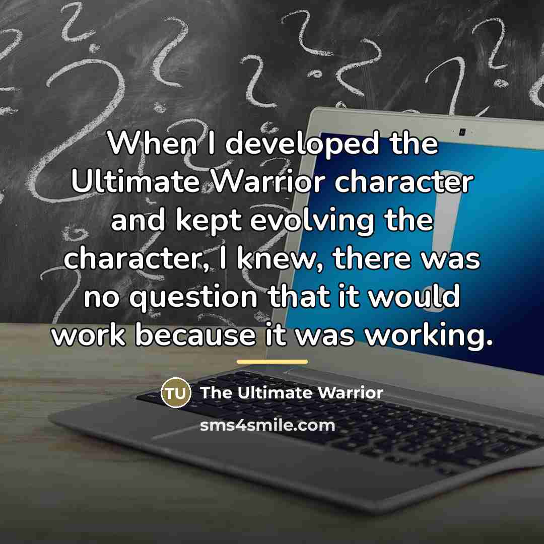 “When I developed the Ultimate Warrior character and kept evolving…” quote by The Ultimate Warrior