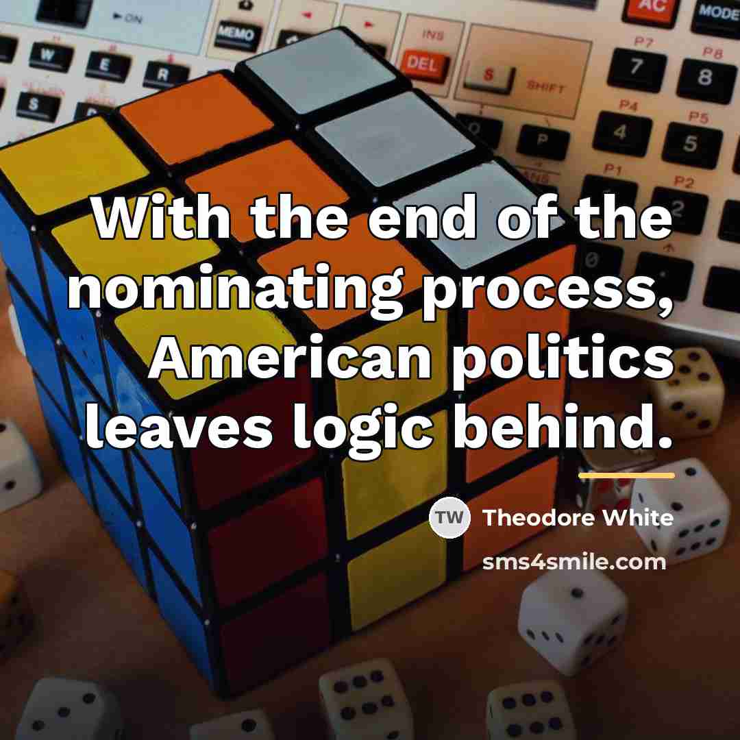 “With the end of the nominating process, American politics leaves…” quote by Theodore White