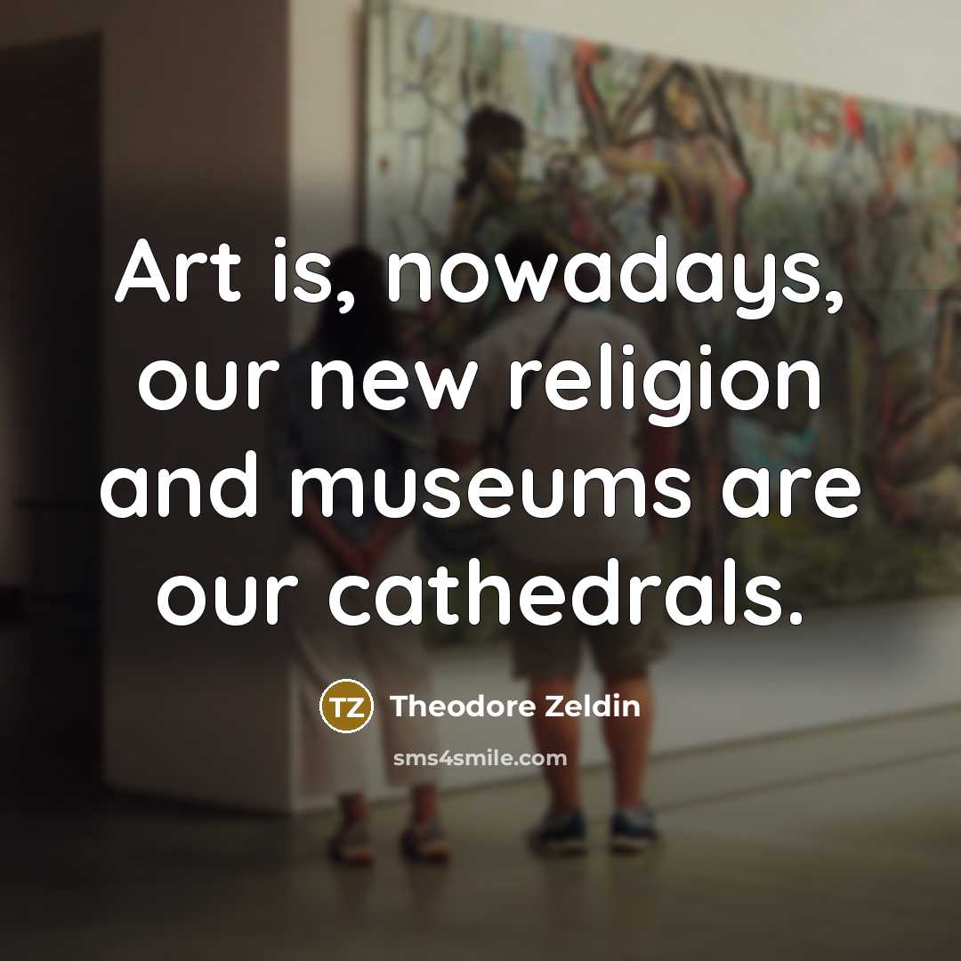 “Art is, nowadays, our new religion and museums are our…” quote by Theodore Zeldin