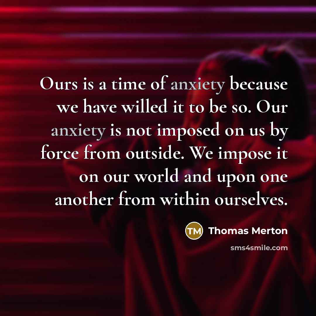 “Ours is a time of anxiety because we have willed…” quote by Thomas Merton