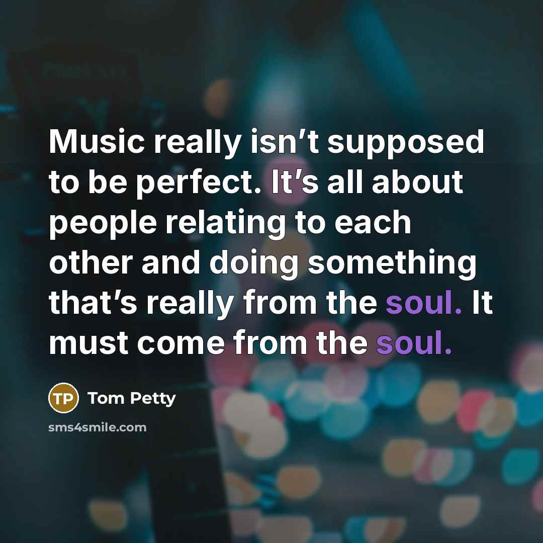 “Music really isn’t supposed to be perfect. It’s all about…” quote by Tom Petty