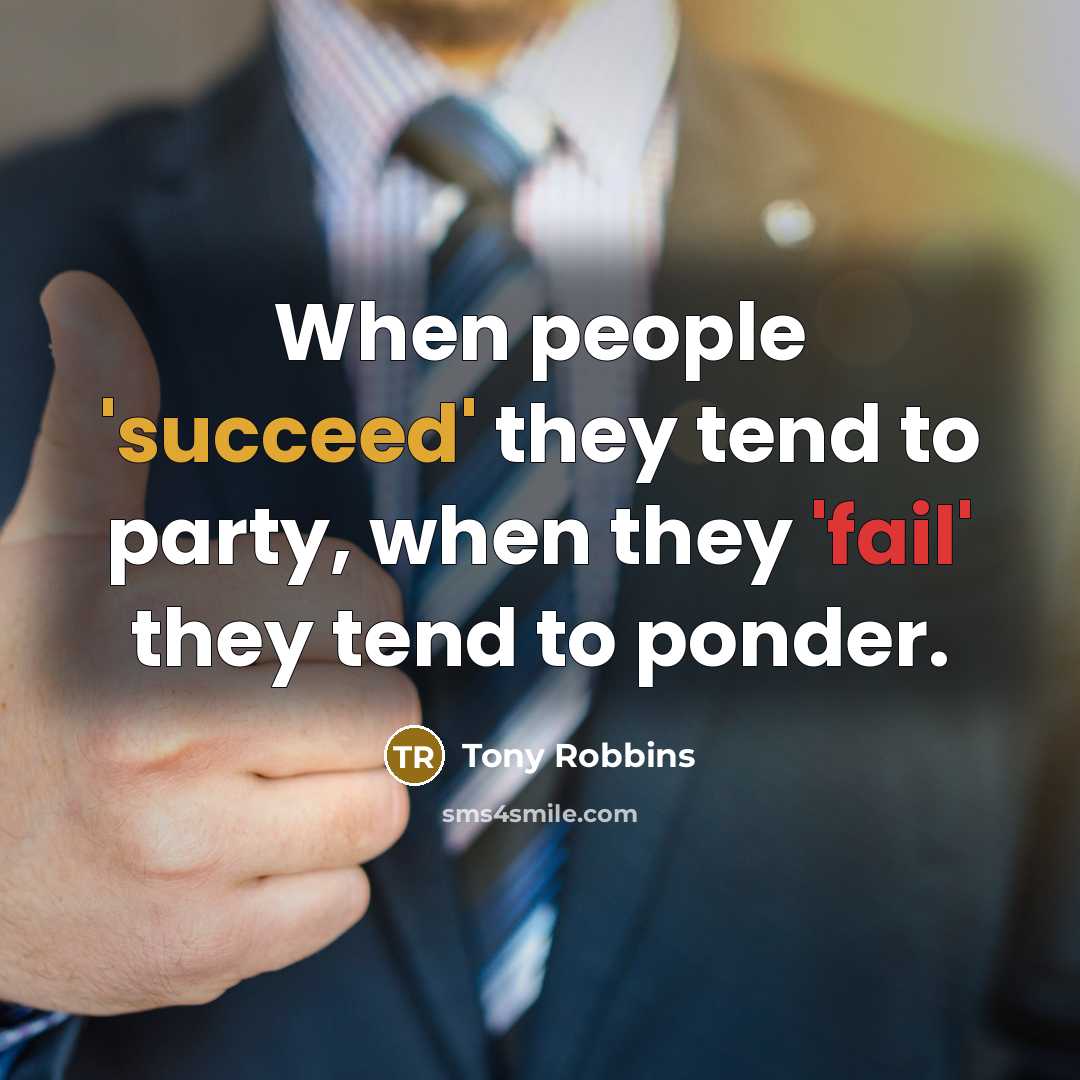 “When people 'succeed' they tend to party, when they 'fail'…” quote by Tony Robbins