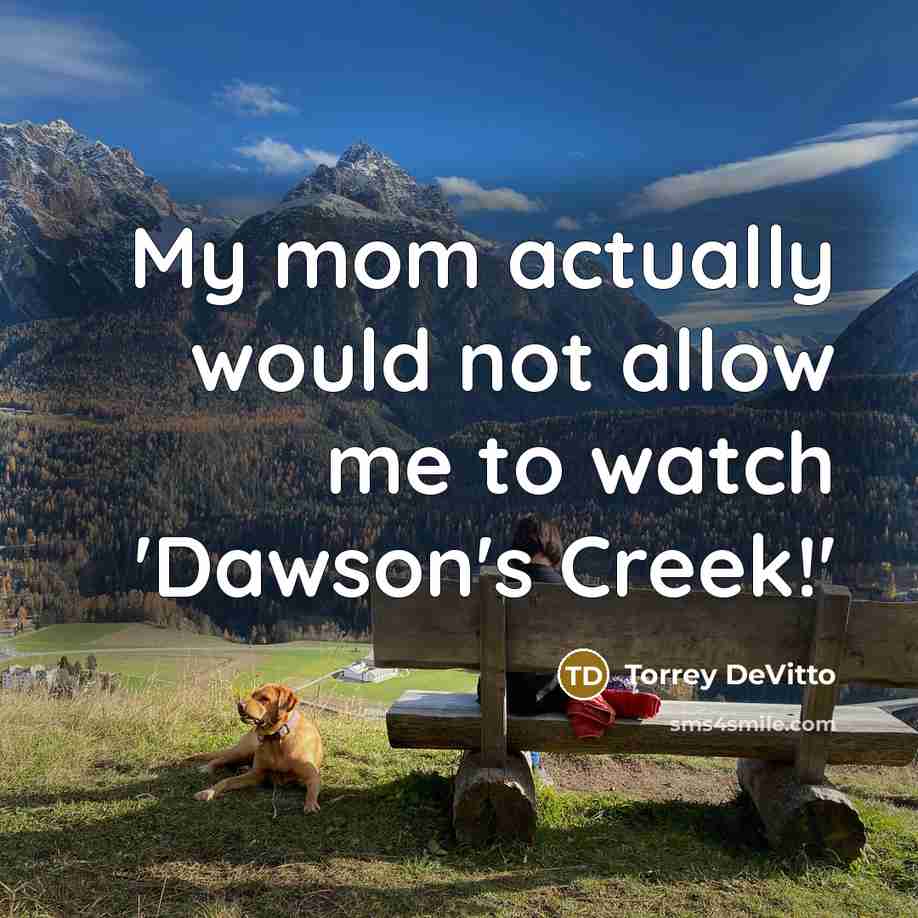 “My mom actually would not allow me to watch 'Dawson's…” quote by Torrey DeVitto