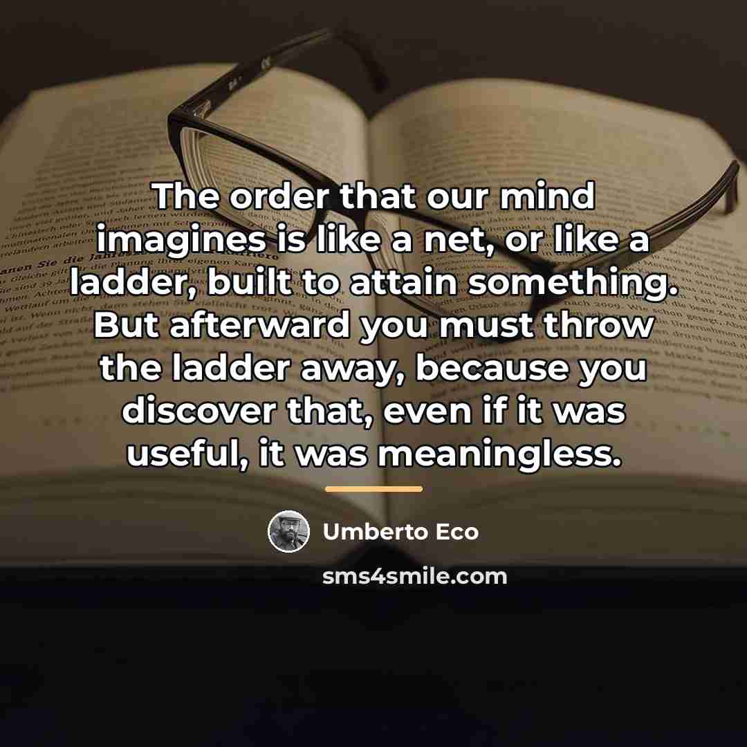 “The order that our mind imagines is like a net,…” quote by Umberto Eco
