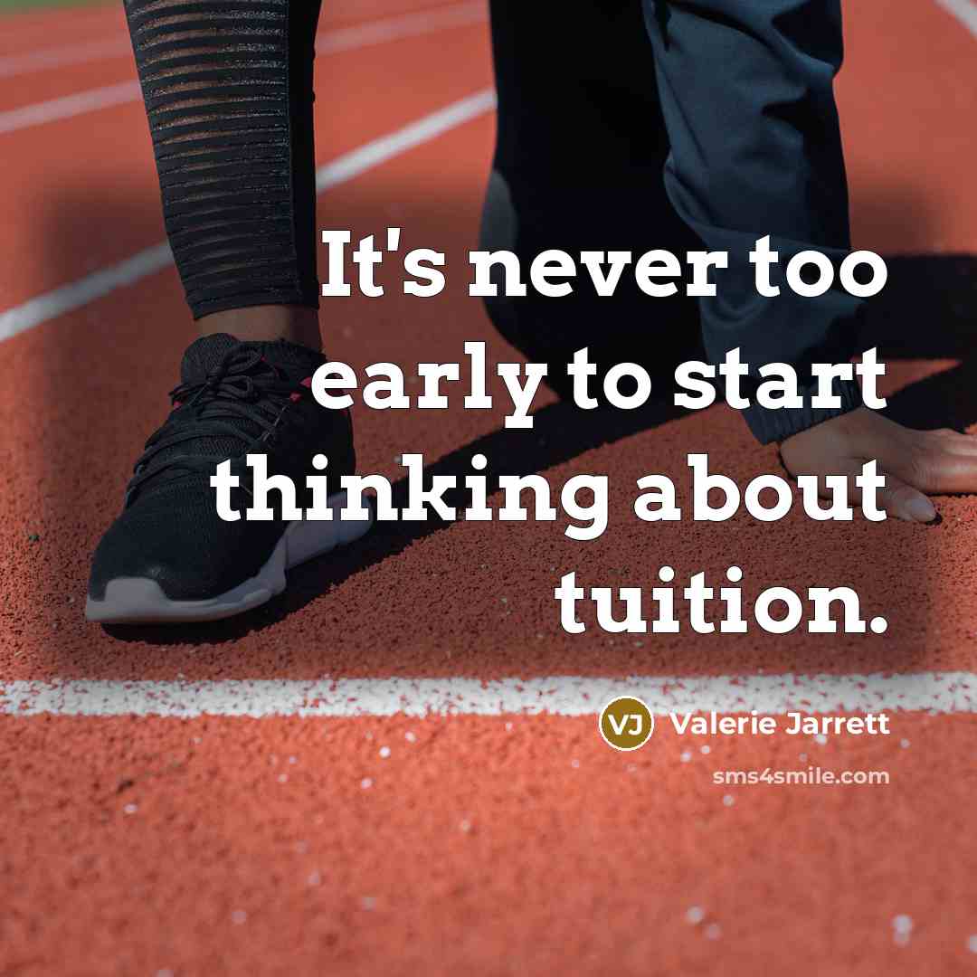 “It's never too early to start thinking about tuition.…” quote by Valerie Jarrett