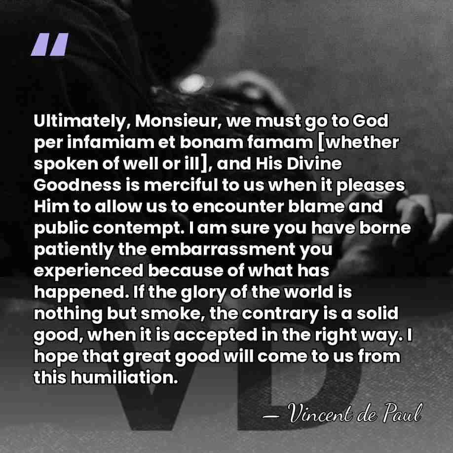 Ultimately, Monsieur, we must go to God per infamiam et bonam famam&hellip; - Vincent de Paul