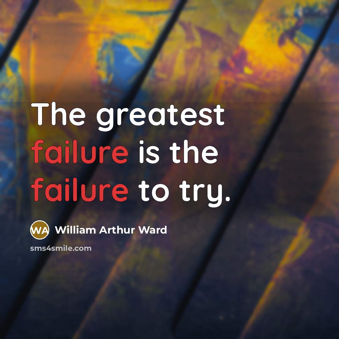 “The greatest failure is the failure to try.…” quote by William Arthur Ward