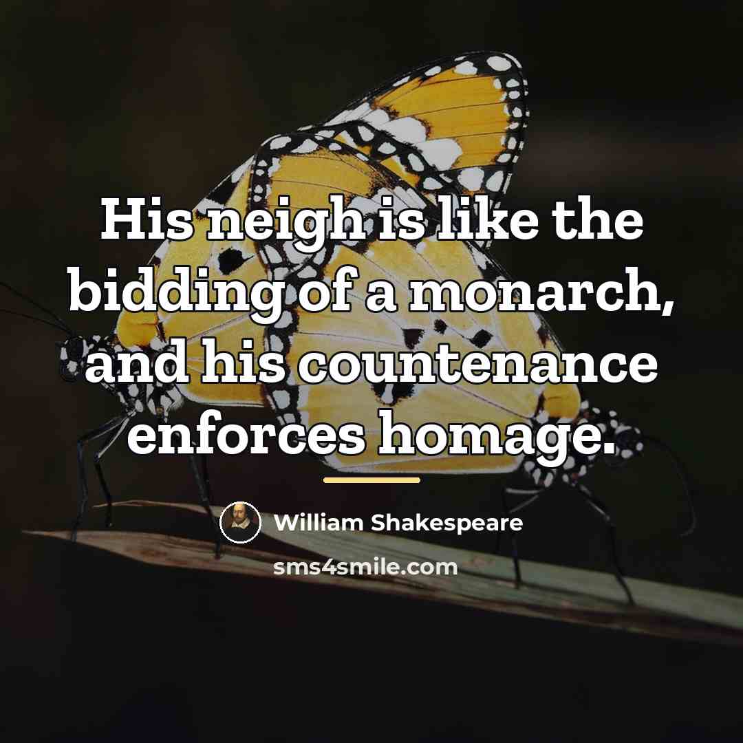 “His neigh is like the bidding of a monarch, and…” quote by William Shakespeare