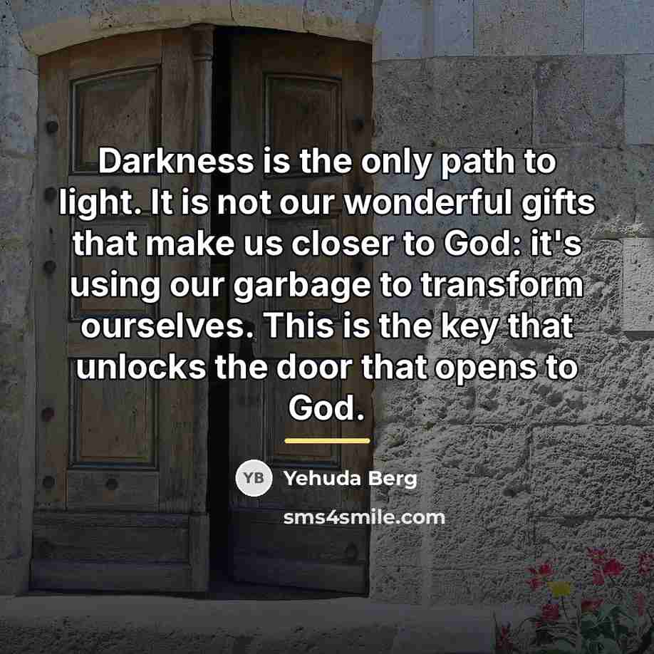 “Darkness is the only path to light. It is not…” quote by Yehuda Berg