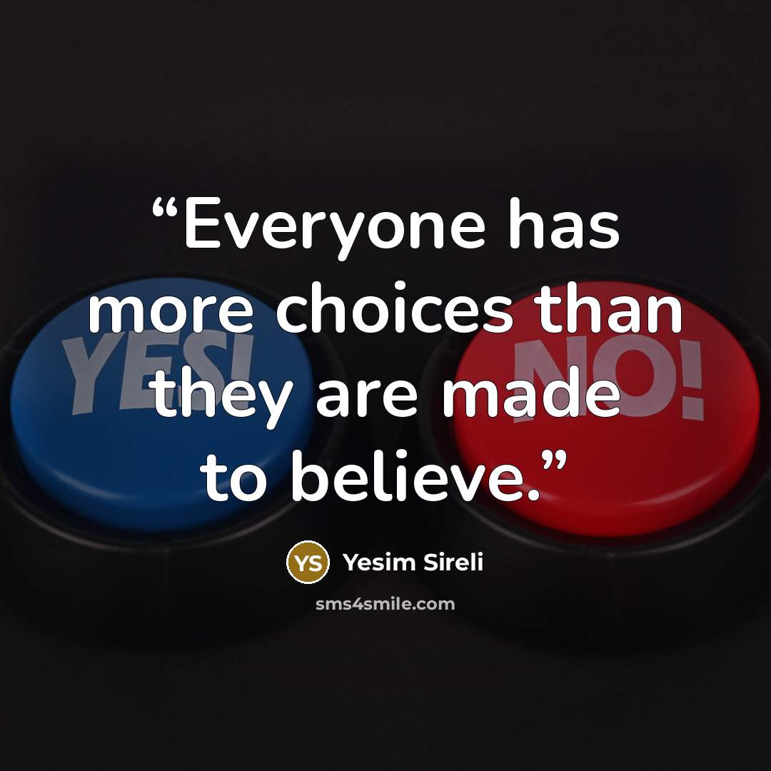 “Everyone has more choices than they are made to believe.” quote by Yesim Sireli