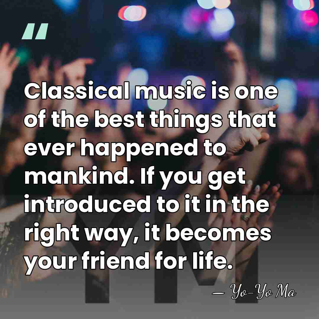Classical music is one of the best things that ever happened to&hellip; - Yo-Yo Ma