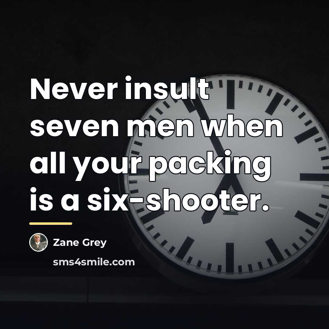 “Never insult seven men when all your packing is a…” quote by Zane Grey