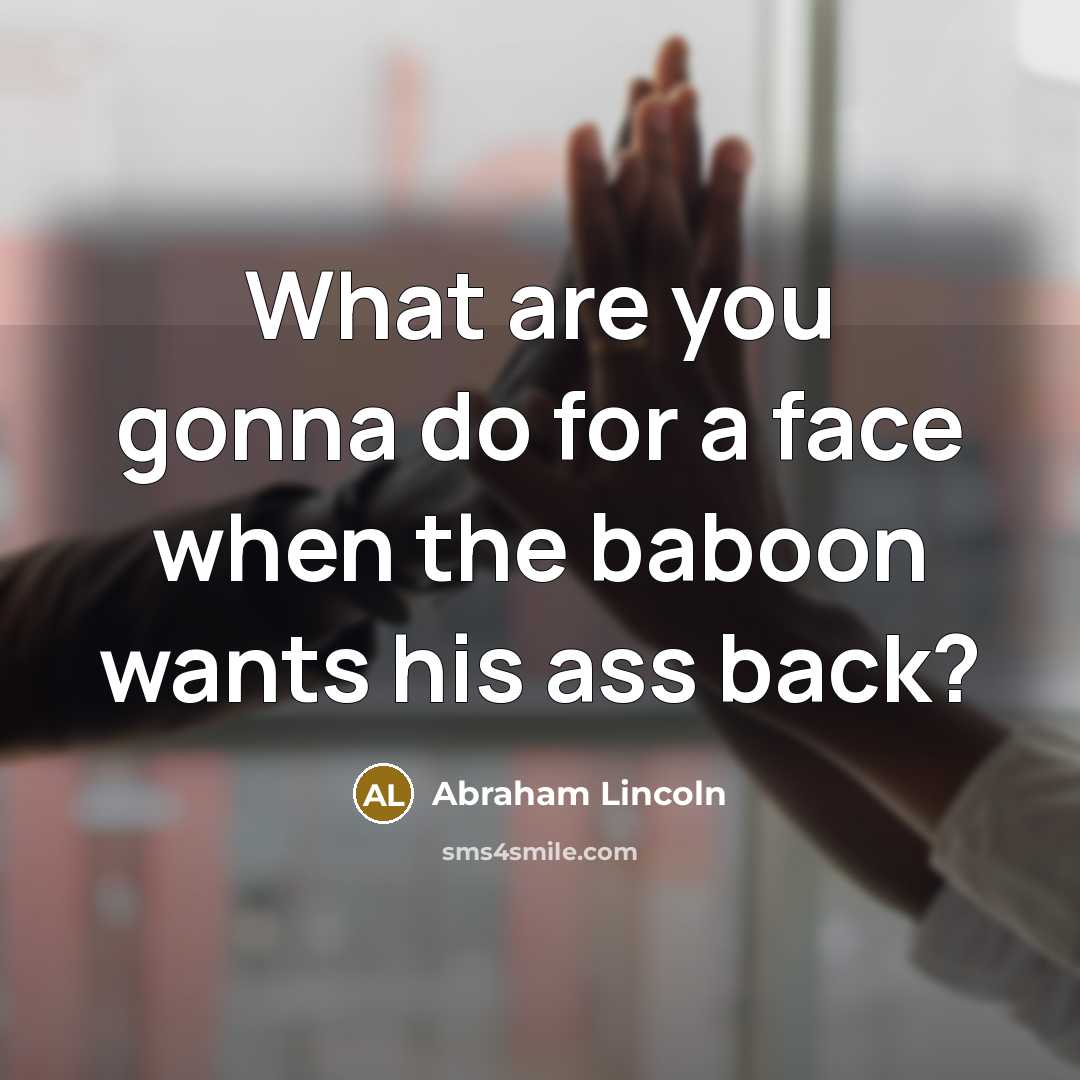 “What are you gonna do for a face when the…” quote by Abraham Lincoln