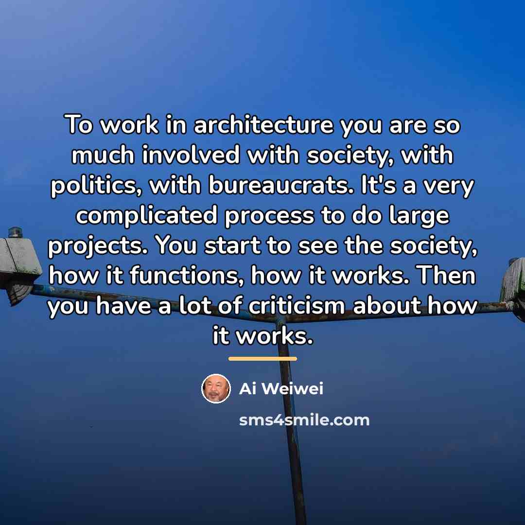 “To work in architecture you are so much involved with…” quote by Ai Weiwei
