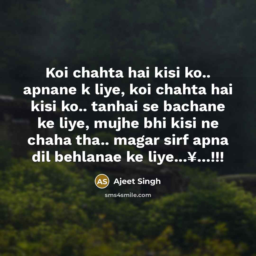 “Koi chahta hai kisi ko.. apnane k liye, koi chahta hai kisi ko.. tanhai se bachane ke liye, mujhe bhi kisi ne chaha tha.. magar sirf apna dil behlanae ke liye...¥…!!!” quote by Ajeet Singh