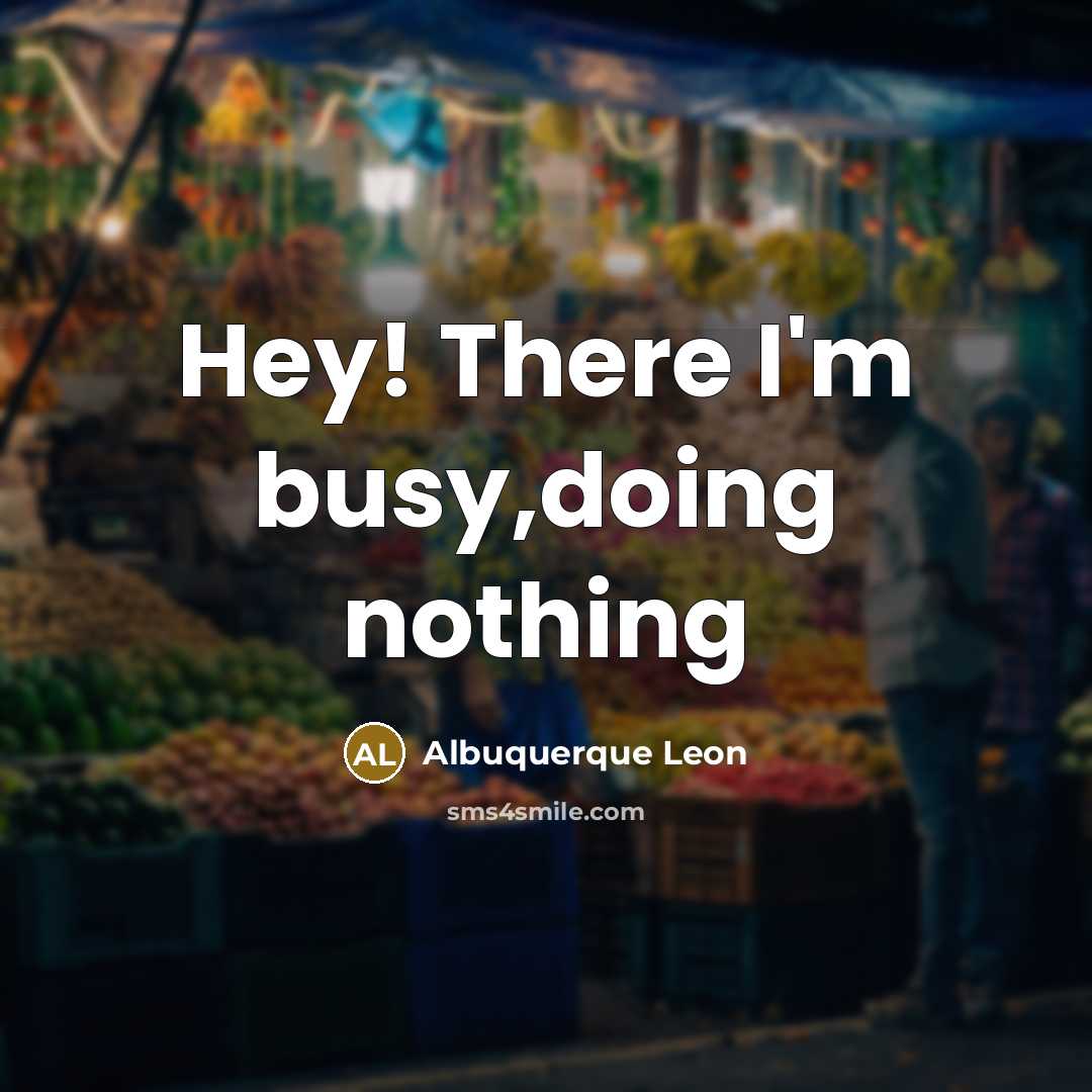 “Hey! There I'm busy,doing nothing” quote by Albuquerque Leon