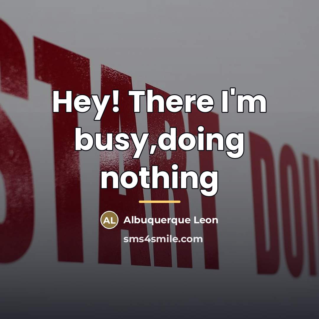 “Hey! There I'm busy,doing nothing…” quote by Albuquerque Leon