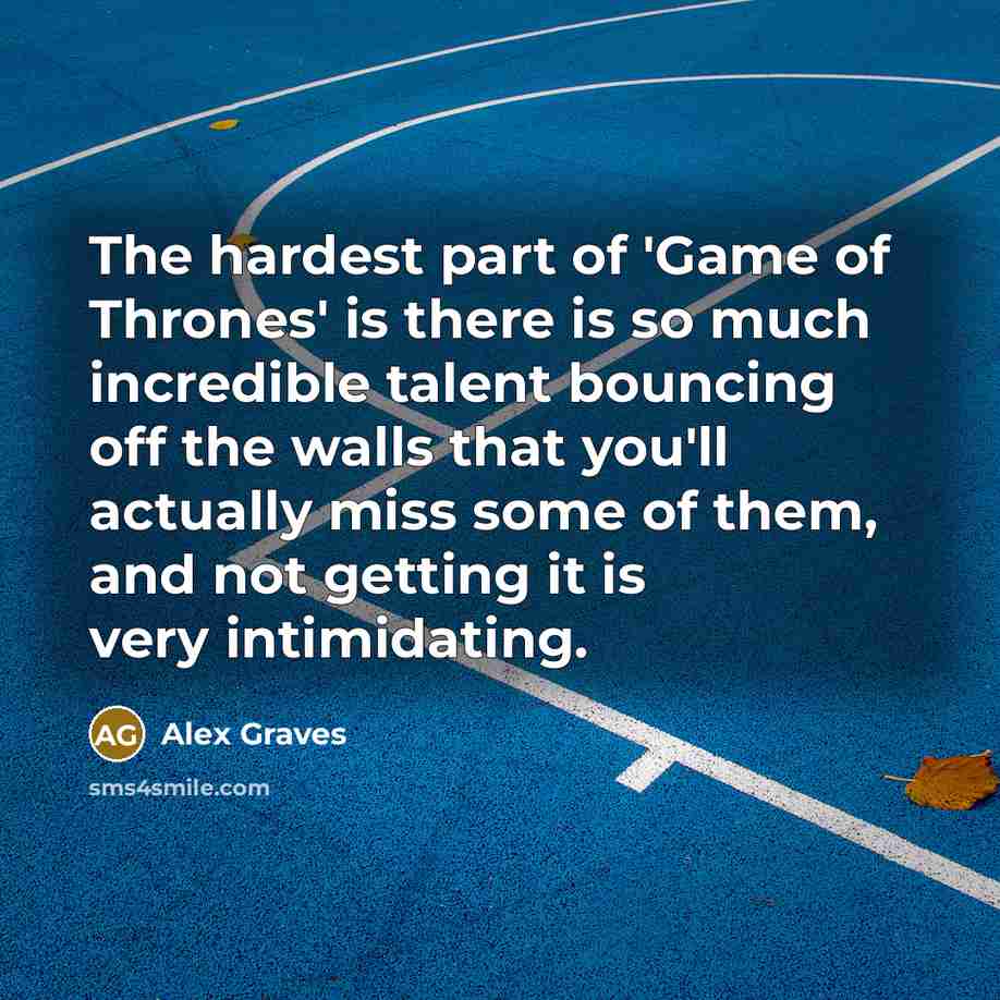 “The hardest part of 'Game of Thrones' is there is…” quote by Alex Graves